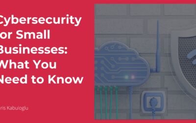 Cybersecurity for Small Businesses: What You Need to Know